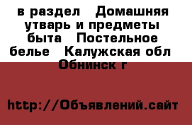  в раздел : Домашняя утварь и предметы быта » Постельное белье . Калужская обл.,Обнинск г.